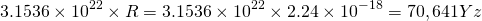 \[ 3.1536 \times 10^{22} \times R = 3.1536 \times 10^{22} \times 2.24 \times 10^{-18} = 70,641 Yz \]